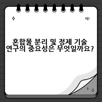 혼합물 분리 및 정제 기술 연구의 중요성은 무엇일까요?
