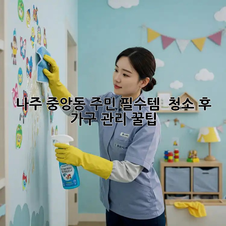 나주 중앙동 주민 필수템! ✨ 청소 후 가구 관리 꿀팁 🍯