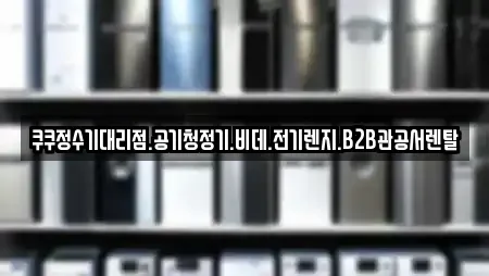 쿠쿠정수기대리점.공기청정기.비데.전기렌지.B2B관공서렌탈