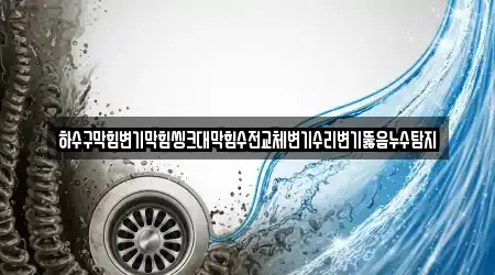 하수구막힘변기막힘씽크대막힘수전교체변기수리변기뚫음누수탐지