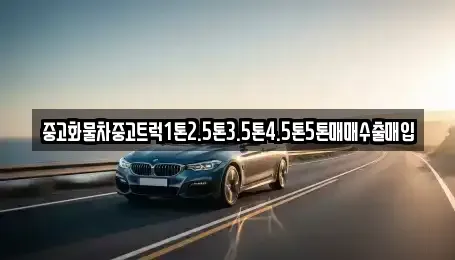 강원특별자치도 원주시 우산동 중고차매입 전문 중고화물차중고트럭1톤2.5톤3.5톤4.5톤5톤매매수출매입