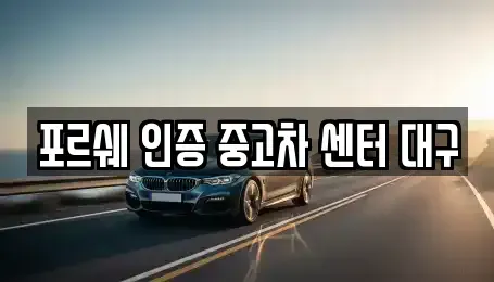 대구광역시 북구 검단동 중고차 전문 포르쉐 인증 중고차 센터 대구