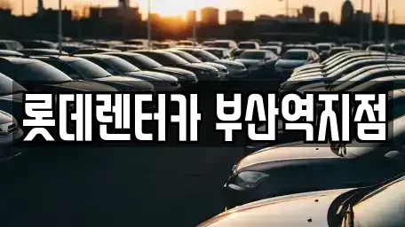 부산 동구 초량동 렌트카 전문 롯데렌터카 부산역지점