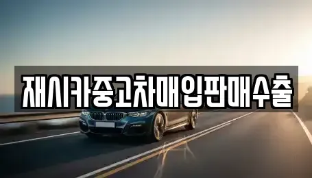 인천 동구 중고차매입 전문 재시카중고차매입판매수출