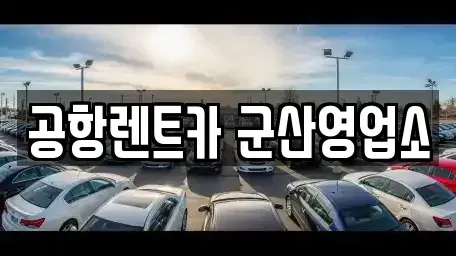전북특별자치도 군산시 조촌동 렌트카 전문 공항렌트카 군산영업소