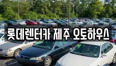 제주 렌트카 전문 롯데렌터카 제주 오토하우스